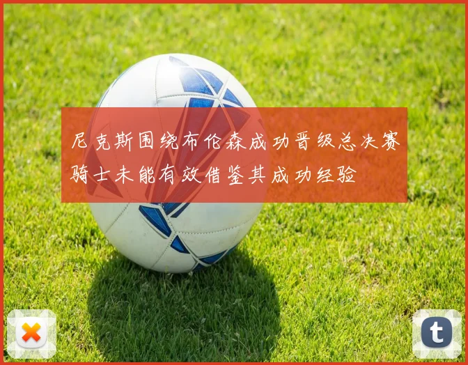 尼克斯围绕布伦森成功晋级总决赛骑士未能有效借鉴其成功经验